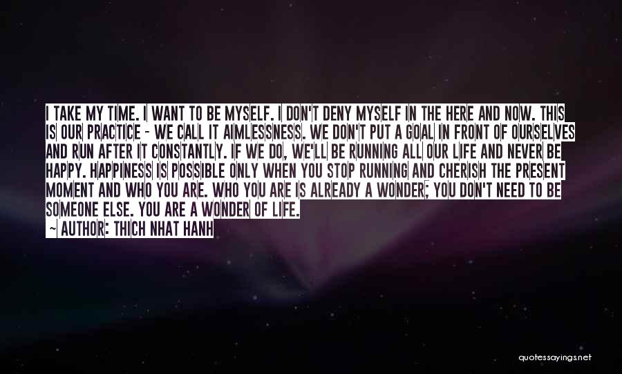 Thich Nhat Hanh Quotes: I Take My Time. I Want To Be Myself. I Don't Deny Myself In The Here And Now. This Is