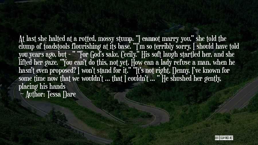 Tessa Dare Quotes: At Last She Halted At A Rotted, Mossy Stump. I Cannot Marry You, She Told The Clump Of Toadstools Flourishing