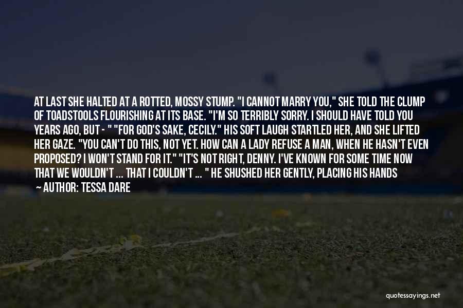 Tessa Dare Quotes: At Last She Halted At A Rotted, Mossy Stump. I Cannot Marry You, She Told The Clump Of Toadstools Flourishing