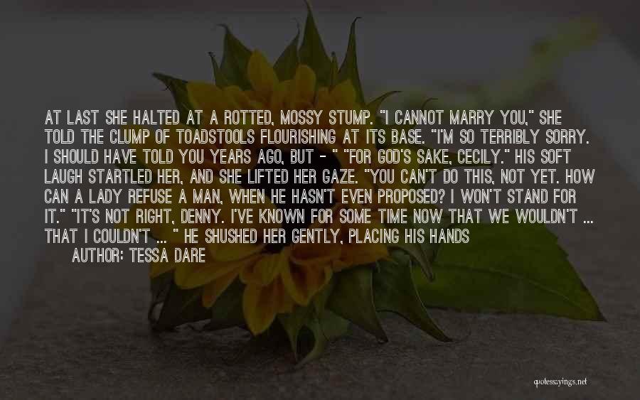 Tessa Dare Quotes: At Last She Halted At A Rotted, Mossy Stump. I Cannot Marry You, She Told The Clump Of Toadstools Flourishing