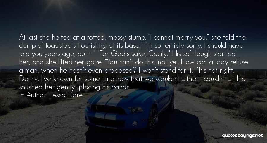 Tessa Dare Quotes: At Last She Halted At A Rotted, Mossy Stump. I Cannot Marry You, She Told The Clump Of Toadstools Flourishing