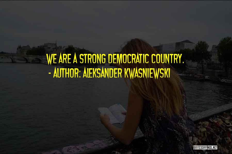 Aleksander Kwasniewski Quotes: We Are A Strong Democratic Country.
