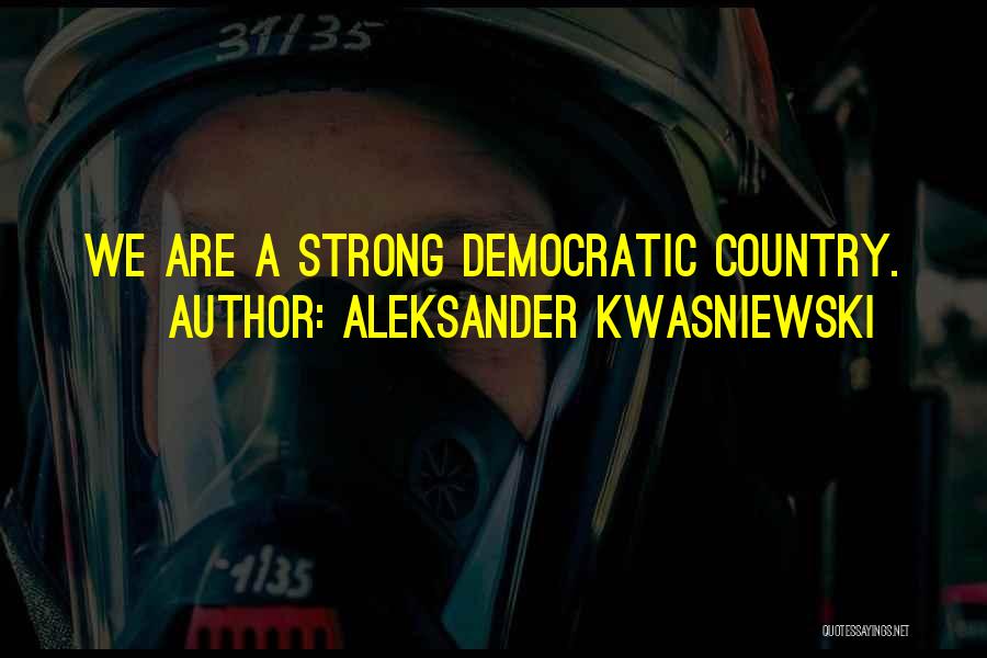 Aleksander Kwasniewski Quotes: We Are A Strong Democratic Country.
