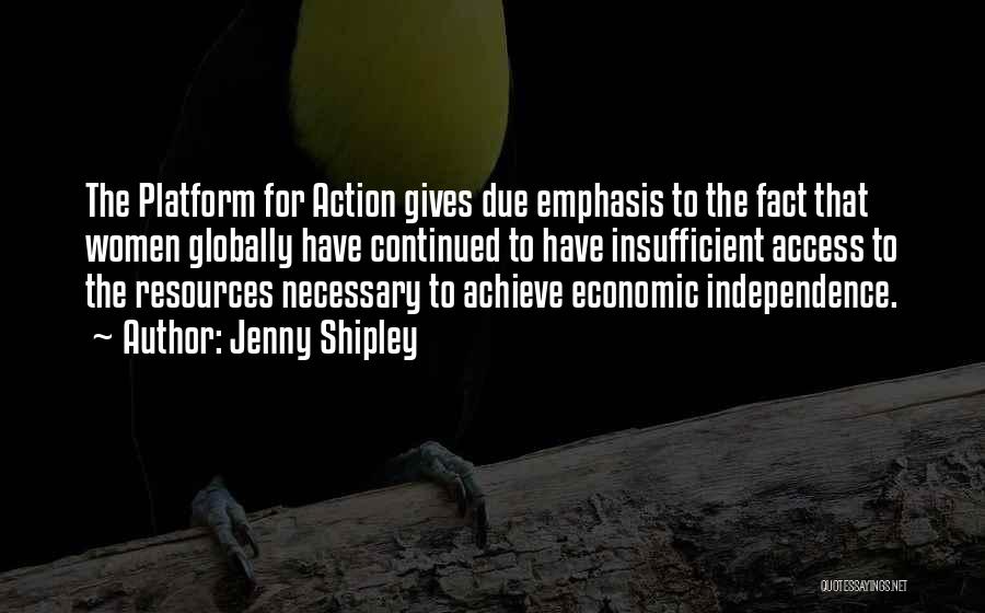 Jenny Shipley Quotes: The Platform For Action Gives Due Emphasis To The Fact That Women Globally Have Continued To Have Insufficient Access To