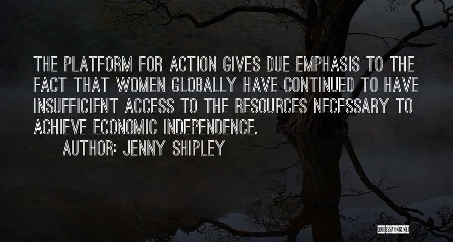 Jenny Shipley Quotes: The Platform For Action Gives Due Emphasis To The Fact That Women Globally Have Continued To Have Insufficient Access To