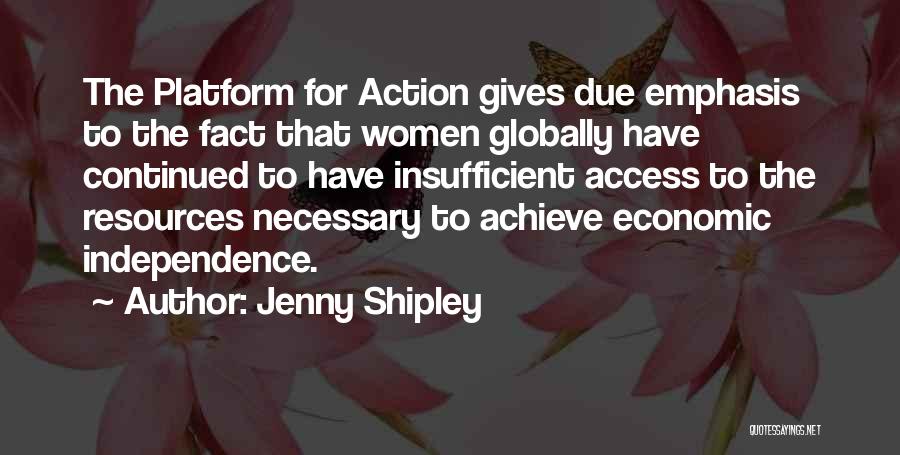 Jenny Shipley Quotes: The Platform For Action Gives Due Emphasis To The Fact That Women Globally Have Continued To Have Insufficient Access To