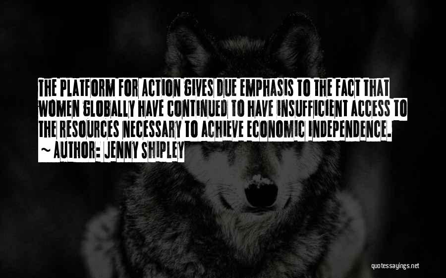 Jenny Shipley Quotes: The Platform For Action Gives Due Emphasis To The Fact That Women Globally Have Continued To Have Insufficient Access To