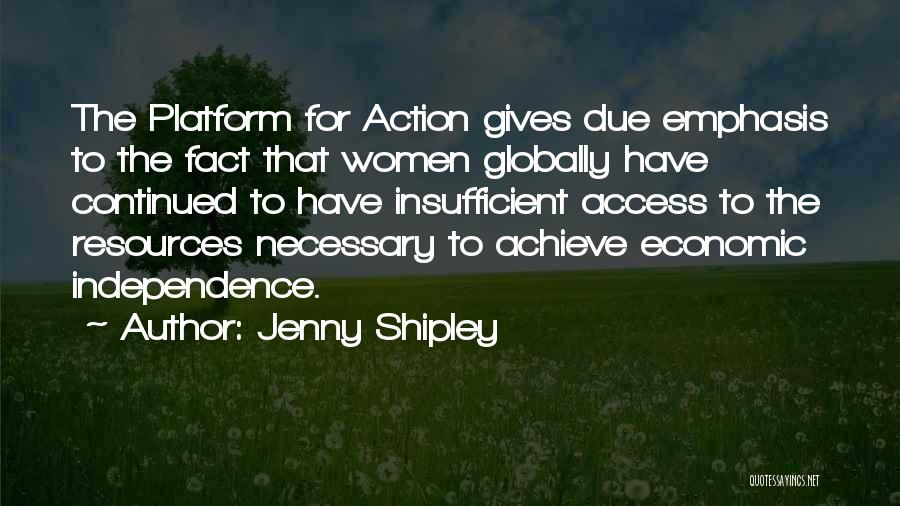 Jenny Shipley Quotes: The Platform For Action Gives Due Emphasis To The Fact That Women Globally Have Continued To Have Insufficient Access To