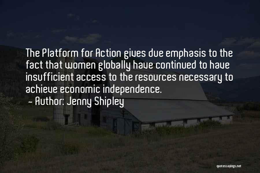 Jenny Shipley Quotes: The Platform For Action Gives Due Emphasis To The Fact That Women Globally Have Continued To Have Insufficient Access To