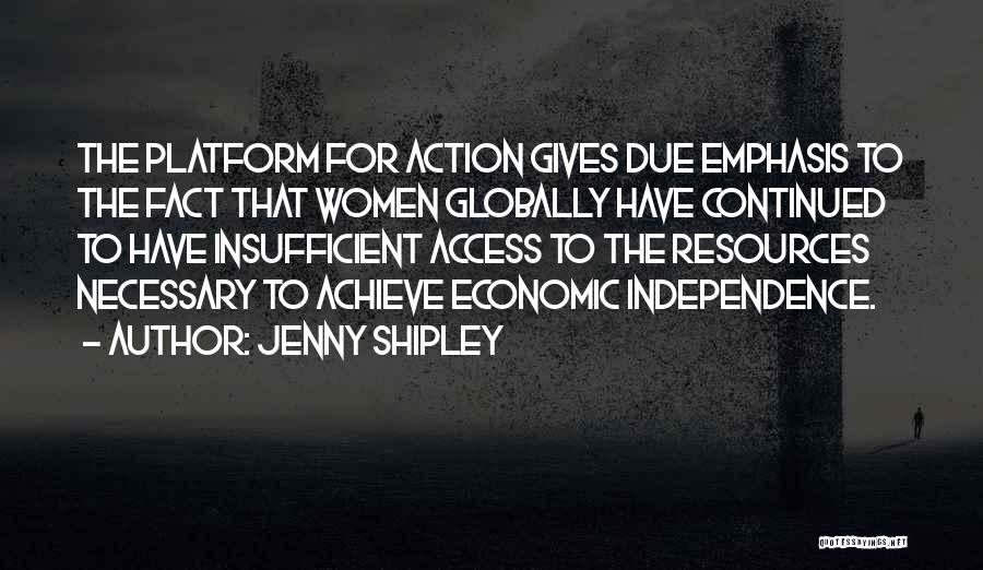 Jenny Shipley Quotes: The Platform For Action Gives Due Emphasis To The Fact That Women Globally Have Continued To Have Insufficient Access To