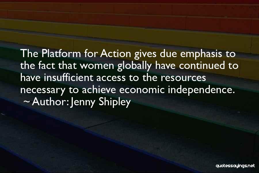 Jenny Shipley Quotes: The Platform For Action Gives Due Emphasis To The Fact That Women Globally Have Continued To Have Insufficient Access To