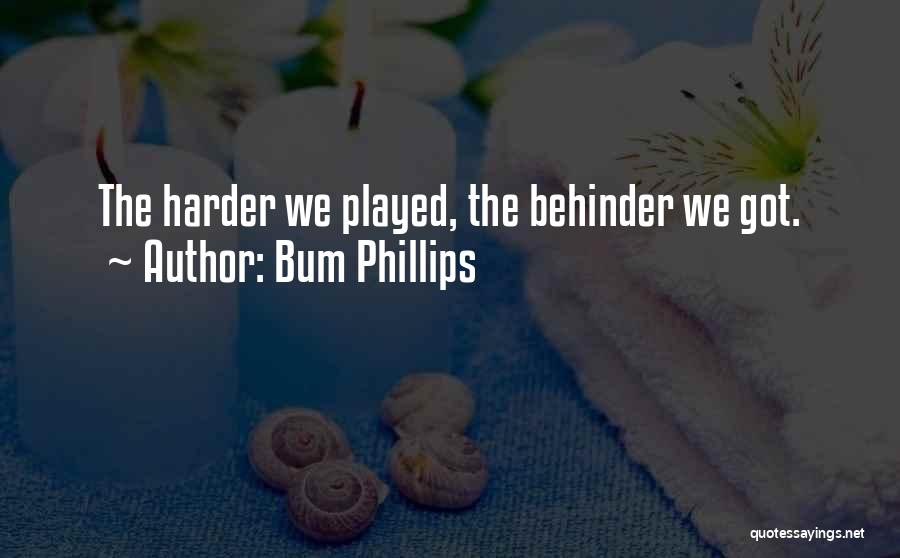 Bum Phillips Quotes: The Harder We Played, The Behinder We Got.