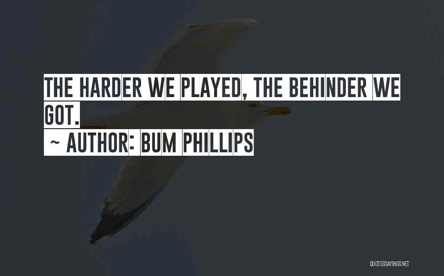 Bum Phillips Quotes: The Harder We Played, The Behinder We Got.