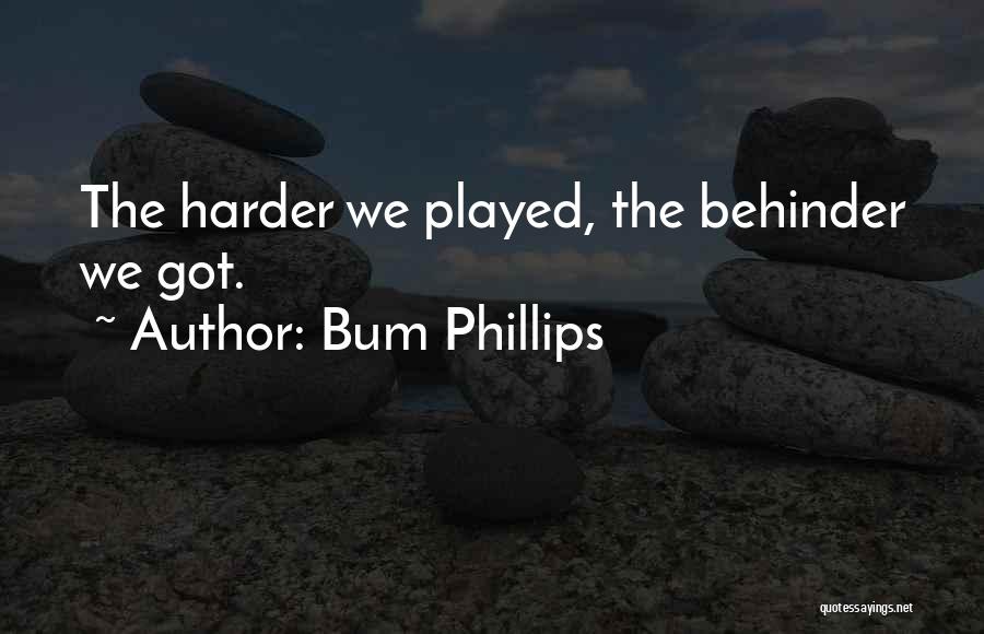 Bum Phillips Quotes: The Harder We Played, The Behinder We Got.