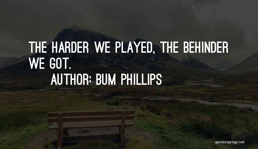 Bum Phillips Quotes: The Harder We Played, The Behinder We Got.