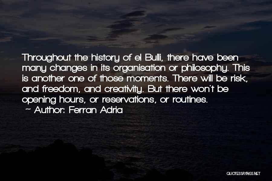 Ferran Adria Quotes: Throughout The History Of El Bulli, There Have Been Many Changes In Its Organisation Or Philosophy. This Is Another One