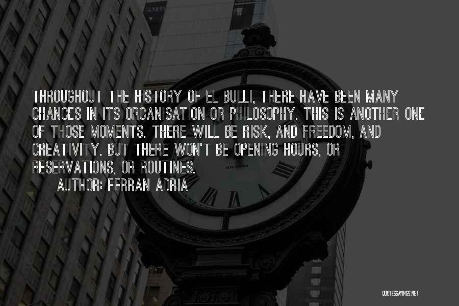 Ferran Adria Quotes: Throughout The History Of El Bulli, There Have Been Many Changes In Its Organisation Or Philosophy. This Is Another One