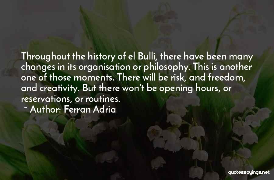 Ferran Adria Quotes: Throughout The History Of El Bulli, There Have Been Many Changes In Its Organisation Or Philosophy. This Is Another One