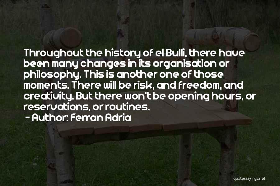 Ferran Adria Quotes: Throughout The History Of El Bulli, There Have Been Many Changes In Its Organisation Or Philosophy. This Is Another One