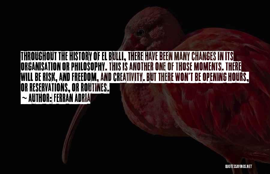 Ferran Adria Quotes: Throughout The History Of El Bulli, There Have Been Many Changes In Its Organisation Or Philosophy. This Is Another One