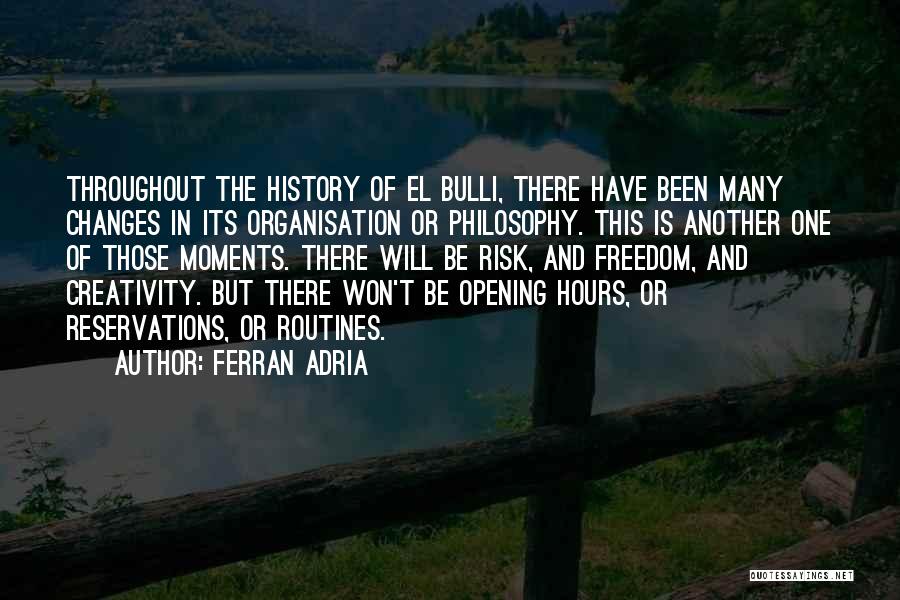 Ferran Adria Quotes: Throughout The History Of El Bulli, There Have Been Many Changes In Its Organisation Or Philosophy. This Is Another One