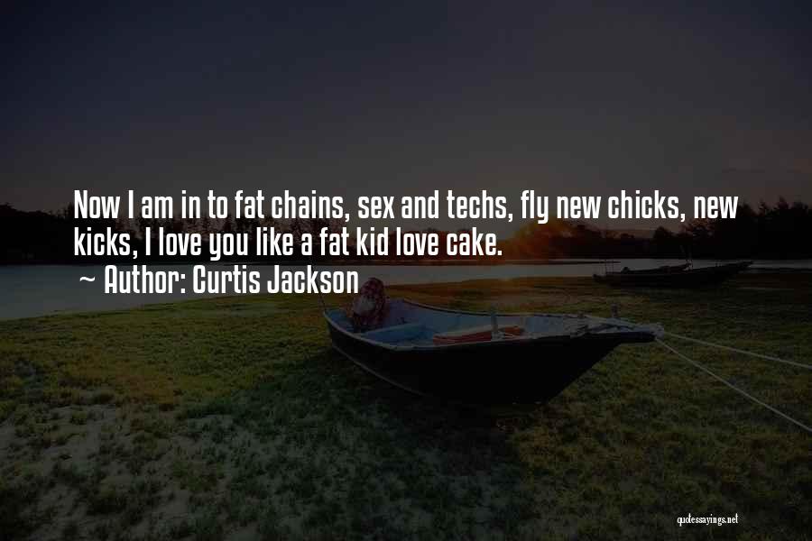 Curtis Jackson Quotes: Now I Am In To Fat Chains, Sex And Techs, Fly New Chicks, New Kicks, I Love You Like A