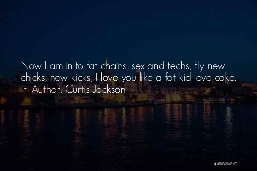 Curtis Jackson Quotes: Now I Am In To Fat Chains, Sex And Techs, Fly New Chicks, New Kicks, I Love You Like A