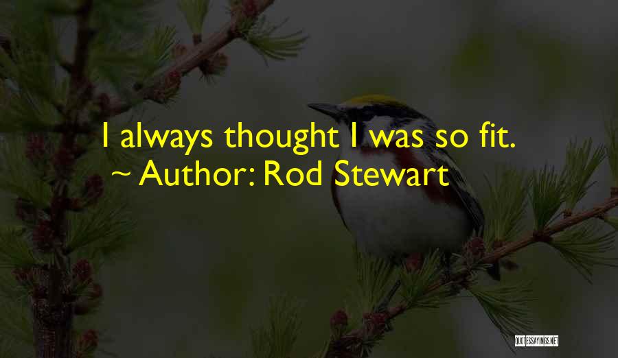 Rod Stewart Quotes: I Always Thought I Was So Fit.
