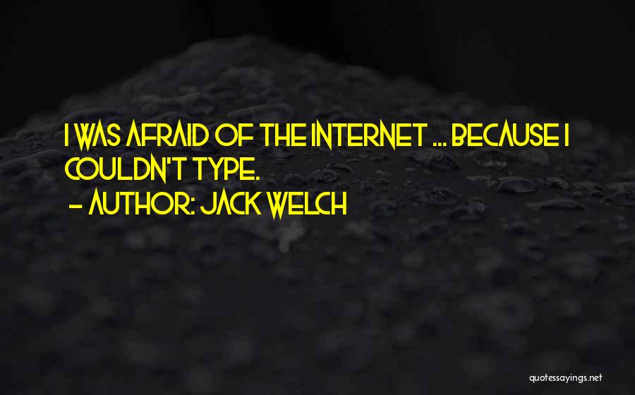 Jack Welch Quotes: I Was Afraid Of The Internet ... Because I Couldn't Type.