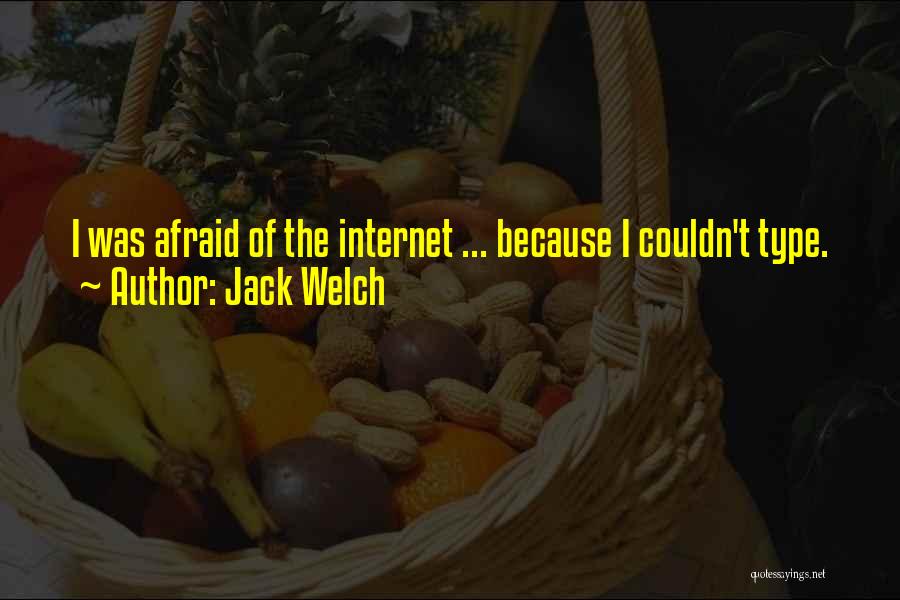 Jack Welch Quotes: I Was Afraid Of The Internet ... Because I Couldn't Type.