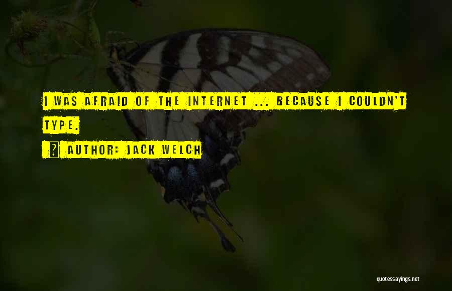 Jack Welch Quotes: I Was Afraid Of The Internet ... Because I Couldn't Type.