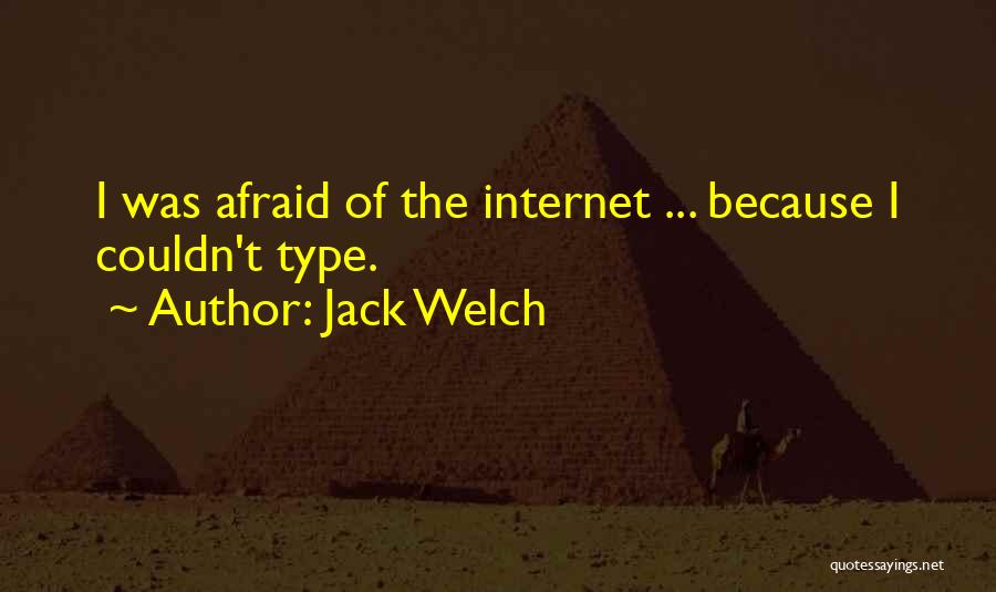 Jack Welch Quotes: I Was Afraid Of The Internet ... Because I Couldn't Type.