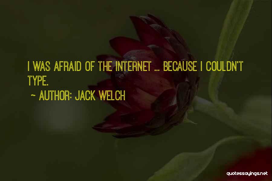 Jack Welch Quotes: I Was Afraid Of The Internet ... Because I Couldn't Type.