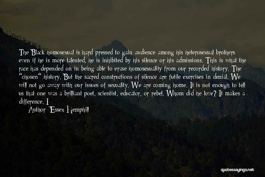 Essex Hemphill Quotes: The Black Homosexual Is Hard Pressed To Gain Audience Among His Heterosexual Brothers; Even If He Is More Talented, He