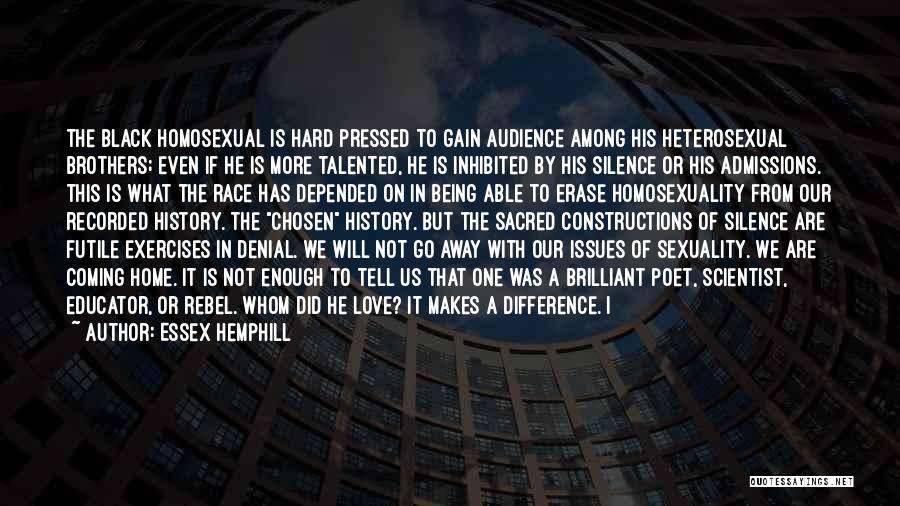 Essex Hemphill Quotes: The Black Homosexual Is Hard Pressed To Gain Audience Among His Heterosexual Brothers; Even If He Is More Talented, He