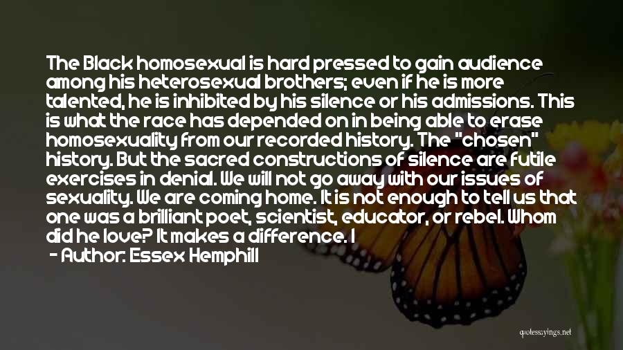 Essex Hemphill Quotes: The Black Homosexual Is Hard Pressed To Gain Audience Among His Heterosexual Brothers; Even If He Is More Talented, He