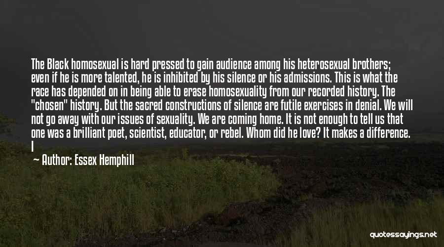 Essex Hemphill Quotes: The Black Homosexual Is Hard Pressed To Gain Audience Among His Heterosexual Brothers; Even If He Is More Talented, He