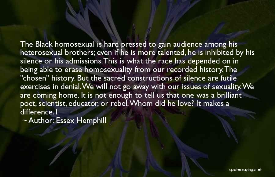 Essex Hemphill Quotes: The Black Homosexual Is Hard Pressed To Gain Audience Among His Heterosexual Brothers; Even If He Is More Talented, He