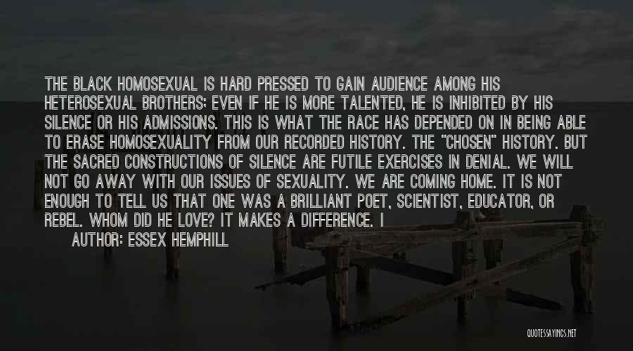 Essex Hemphill Quotes: The Black Homosexual Is Hard Pressed To Gain Audience Among His Heterosexual Brothers; Even If He Is More Talented, He