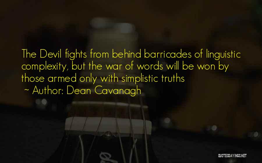 Dean Cavanagh Quotes: The Devil Fights From Behind Barricades Of Linguistic Complexity, But The War Of Words Will Be Won By Those Armed
