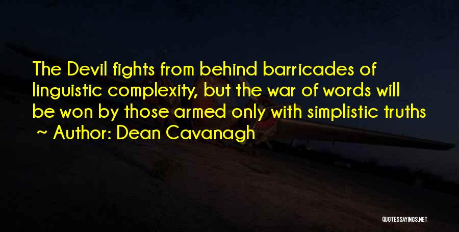 Dean Cavanagh Quotes: The Devil Fights From Behind Barricades Of Linguistic Complexity, But The War Of Words Will Be Won By Those Armed