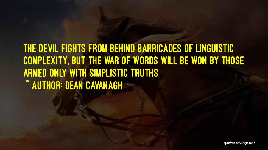 Dean Cavanagh Quotes: The Devil Fights From Behind Barricades Of Linguistic Complexity, But The War Of Words Will Be Won By Those Armed