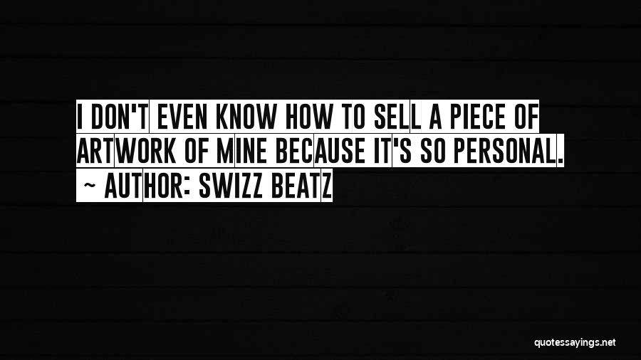 Swizz Beatz Quotes: I Don't Even Know How To Sell A Piece Of Artwork Of Mine Because It's So Personal.