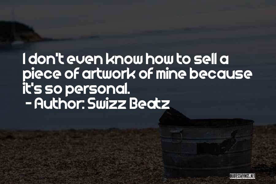 Swizz Beatz Quotes: I Don't Even Know How To Sell A Piece Of Artwork Of Mine Because It's So Personal.