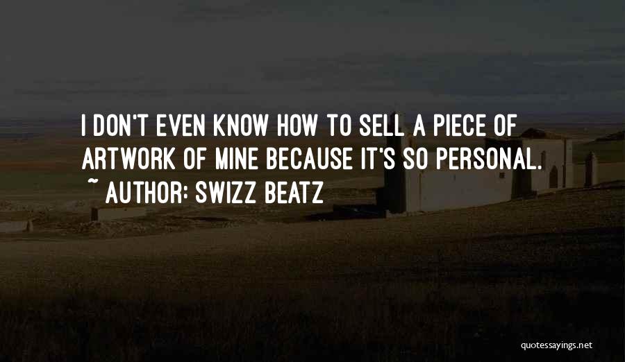 Swizz Beatz Quotes: I Don't Even Know How To Sell A Piece Of Artwork Of Mine Because It's So Personal.