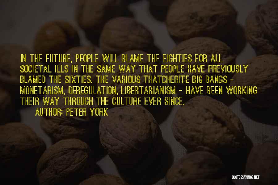 Peter York Quotes: In The Future, People Will Blame The Eighties For All Societal Ills In The Same Way That People Have Previously