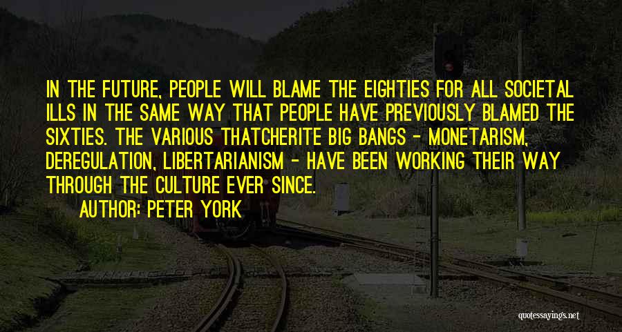 Peter York Quotes: In The Future, People Will Blame The Eighties For All Societal Ills In The Same Way That People Have Previously