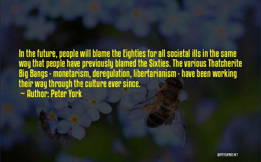 Peter York Quotes: In The Future, People Will Blame The Eighties For All Societal Ills In The Same Way That People Have Previously
