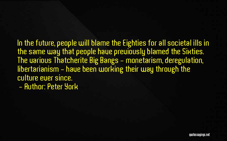 Peter York Quotes: In The Future, People Will Blame The Eighties For All Societal Ills In The Same Way That People Have Previously