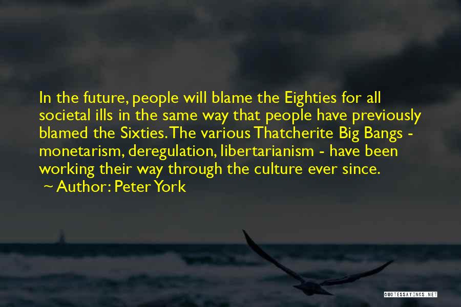 Peter York Quotes: In The Future, People Will Blame The Eighties For All Societal Ills In The Same Way That People Have Previously